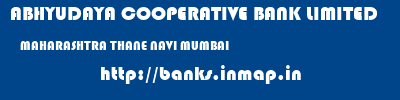 ABHYUDAYA COOPERATIVE BANK LIMITED  MAHARASHTRA THANE NAVI MUMBAI   banks information 